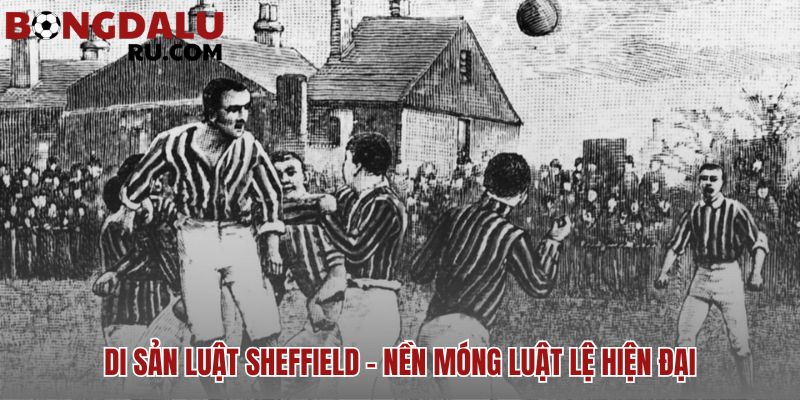 Luật Sheffield từ clb bóng đá lâu đời nhất còn tồn tại đến nay
